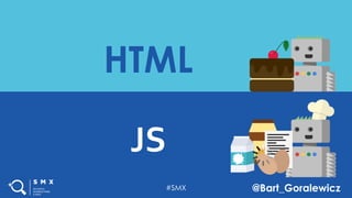 #SMX @Bart_Goralewicz
HTML
JS
#SMX @Bart_Goralewicz
 