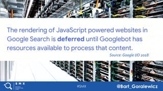#SMX @Bart_Goralewicz
Source: Google I/O 2018
#SMX @Bart_Goralewicz
 