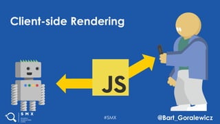 #SMX @Bart_Goralewicz
Client-side Rendering
#SMX @Bart_Goralewicz
 