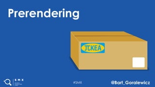 #SMX @Bart_Goralewicz
Prerendering
 