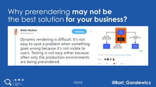 #SMX @Bart_Goralewicz
Why prerendering may not be
the best solution for your business?
 