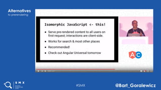 #SMX @Bart_Goralewicz
Alternatives
to prerendering
 