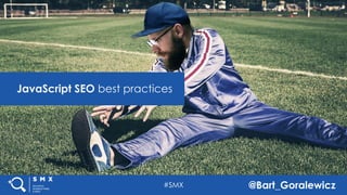 #SMX @Bart_Goralewicz
JavaScript SEO best practices
 