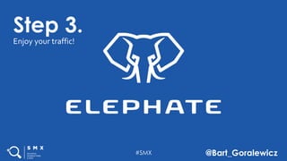 #SMX @Bart_Goralewicz
Step 3.
Enjoy your traffic!
 