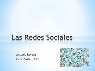 Antonio Reyero
Curso SMM - COIT
 