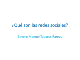 ¿Qué son las redes sociales?

   Severo Manuel Tabares Ramos
 