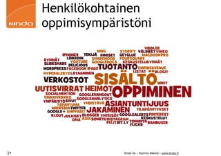 Henkilökohtainen
     oppimisympäristöni




21                Kinda Oy | Pauliina Mäkelä | www.kinda.fi
 