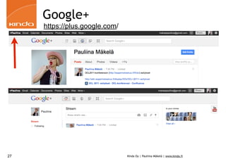 Google+
     https://plus.google.com/




27                              Kinda Oy | Pauliina Mäkelä | www.kinda.fi
 