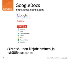 GoogleDocs
           https://docs.google.com/




     •Yhteisöllinen kirjoittaminen ja
      sisällöntuotanto
29                                    Kinda Oy | Pauliina Mäkelä | www.kinda.fi
 