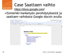 Case Saattaen vaihto
           https://docs.google.com/
     •Esimerkki hanketyön perehdytyksestä ja
      saattaen vaihdosta Google docsin avulla




30                               Kinda Oy | Pauliina Mäkelä | www.kinda.fi
 