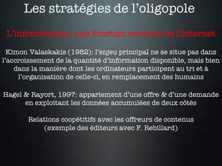 Les stratégies de l’oligopole
L’infomédiation une fonction centrale de l’internet
Kimon Valaskakis (1982): l’enjeu princip...
