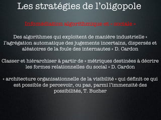 Les stratégies de l’oligopole
Infomédiation algorithmique et « sociale »
Des algorithmes qui exploitent de manière industr...