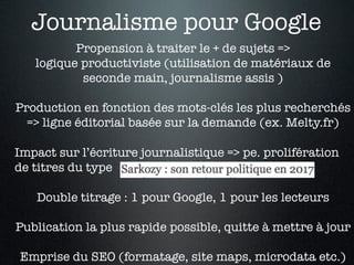 Journalisme pour Google 
Propension à traiter le + de sujets => 
logique productiviste (utilisation de matériaux de 
secon...