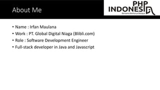About me
• Name : Irfan Maulana
• Work : PT. Global Digital Niaga (Blibli.com)
• Role : Software Development Engineer
• Full-stack developer in Java and Javascript
 