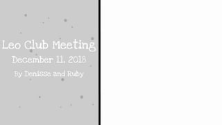 Leo Club Meeting
December 11, 2018
By Denisse and Ruby
 