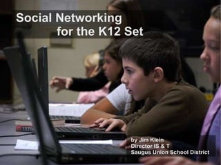 Social Networking   for the K12 Set by Jim Klein Director IS & T Saugus Union School District 