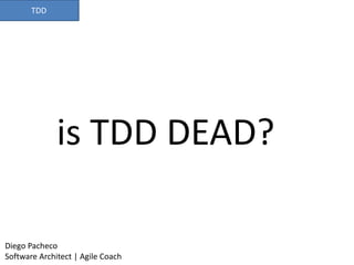 TDD
is TDD DEAD?
Diego Pacheco
Software Architect | Agile Coach
 