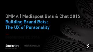 OMMA | Mediapost Bots & Chat 2016
Building Brand Bots:
The UX of Personality
Presented by Gabe Weiss
PRESENTATION VIDEO LINK>
 
