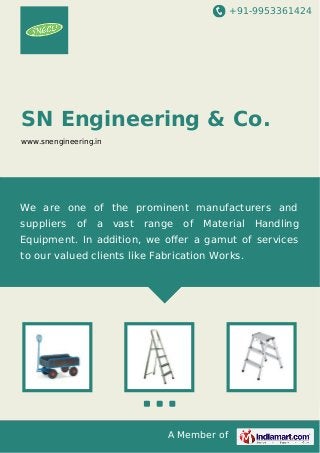 +91-9953361424

SN Engineering & Co.
www.snengineering.in

We are one of the prominent manufacturers and
suppliers

of

a

vast

range

of

Material

Handling

Equipment. In addition, we oﬀer a gamut of services
to our valued clients like Fabrication Works.

A Member of

 