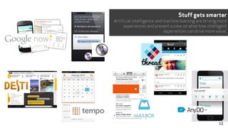 Stuff gets smarter
Artificial intelligence and machine learning are driving more
experiences and present a view on what how intelligent
experiences can drive more value.
12
 