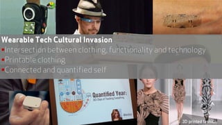 Wearable tech
Wearable Tech Cultural Invasion
Intersection between clothing, functionality and technology
Printable clothing
Connected and quantified self
28
 