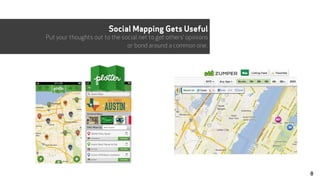 Social Mapping Gets Useful
Put your thoughts out to the social net to get others’ opinions
or bond around a common one.
8
 