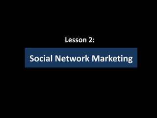 Lesson 2:

Social Network Marketing
 