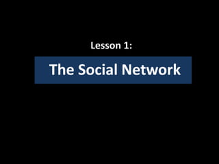Lesson 1:

The Social Network
 