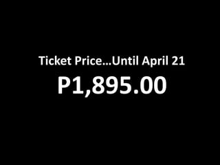 Ticket Price…Until April 21

   P1,895.00
 