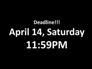 Deadline!!!
April 14, Saturday
    11:59PM
 