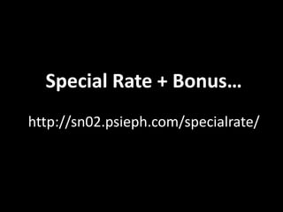 Special Rate + Bonus…
http://sn02.psieph.com/specialrate/
 