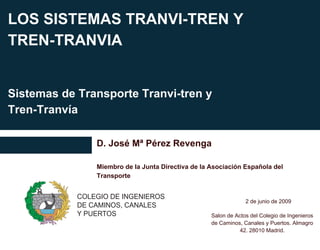 LOS SISTEMAS TRANVI-TREN Y TREN-TRANVÍA  José Mª Pérez  Revenga Vocal de la Junta Directiva de AET Colegio de Ingenieros de CCPI Madrid, septiembre de 2009 LOS SISTEMAS TRANVI-TREN Y  TREN-TRANVÍA 