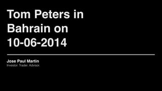 Jose Paul Martin!
Investor. Trader. Advisor.
Tom Peters in
Bahrain on
10-06-2014
 