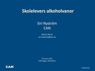 Skolelevers alkoholvanor

       Siri Nyström
            CAN
            08 412 46 24
       siri.nystrom@can.se




          16 mars, 2012
       CAN-dagen, Stockholm


                              www.can.se
 