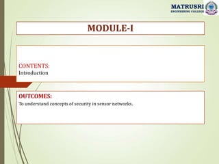 CONTENTS:
Introduction
OUTCOMES:
To understand concepts of security in sensor networks.
MODULE-I
MATRUSRI
ENGINEERING COLLEGE
 