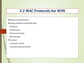 3.2 MAC Protocols for WSN
Balance of requirements
Energy problems on the MAC layer
-Collisions
-Overhearing
-Protocol overhead
-Idle listening
Structure
-contention-based
-schedule-based protocols
 