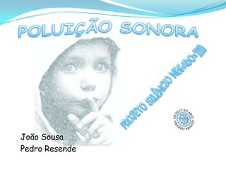 POLUIÇÃO SONORA PROJETO SILÊNCIO NEGADO=)))) João Sousa  Pedro Resende  