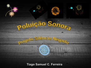 Poluição Sonora Projeto Silêncio Negado Tiago Samuel C. Ferreira 