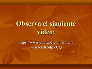 Observa el siguienteObserva el siguiente
video:video:
https://www.youtube.com/watch?https://www.youtube.com/watch?
v=zOeNKS4pVCQv=zOeNKS4pVCQ
 