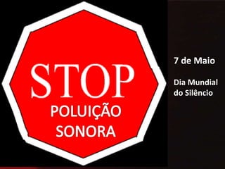 7 de MaioDia Mundial do Silêncio POLUIÇÃO SONORA
