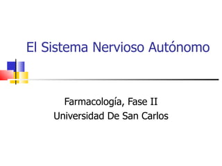 El Sistema Nervioso Autónomo Farmacología, Fase II Universidad De San Carlos 