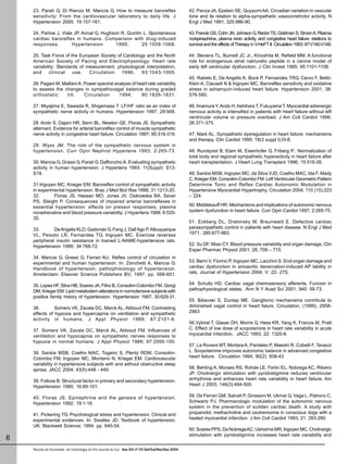 23. Parati G, Di Rienzo M, Mancia G. How to measure baroreflex                                   42. Panza JA, Epstein SE, Quyyumi AA. Circadian variation in vascular
    sensitivity: From the cardiovascular laboratory to daily life. J                                 tone and its relation to alpha-sympathetic vasoconstrictor activity. N
    Hypertension 2000; 19:157-161.                                                                   Engl J Med 1991; 325:986-90.

    24. Parlow J, Viale JP, Annat G, Hughson R, Quintin L. Spontaneous                               43. Francis GS, Cohn JN, Johnson G, Rector TS, Goldman S, Simon A. Plasma
    cardiac baroreflex in humans. Comparison with drug-induced                                       norepinephrine, plasma renin activity, and congestive heart failure: relations to
    responses.         Hypertension        1995;       25:1058-1068.                                 survival and the effects of Therapy in V-HeFT II. Circulation 1993; 87:V140-V148.

    25. Task Force of the European Society of Cardiology and the North                               44. Stevens TL, Burnett JC Jr., Kinoshita M, Refield MM. A functional
    American Society of Pacing and Electrophysiology: Heart rate                                     role for endogenous atrial natriuretic peptide in a canine model of
    variability: Standards of measurement, physiological interpretation,                             early left ventricular dysfunction. J Clin Invest 1995; 95:1101-1108.
    and      clinical   use.   Circulation   1996;    93:1043-1065.
                                                                                                     45. Rabelo E, De Angelis K, Bock P, Fernandes TRG, Cervo F, Belló-
    26. Pagani M, Malliani A. Power spectral analysis of heart rate variability                      Klein A, Clausell N & Irigoyen MC. Baroreflex sensitivity and oxidative
    to assess the changes in sympathovagal balance during graded                                     stress in adriamycin-induced heart failure. Hypertension 2001; 38:
    orthostatic     tilt.     Circulation      1994;       90:1826-1831.                             576-580.

    27. Miyajima E, Sawada R, Shigemasa T. LF/HF ratio as an index of                                46. Imamura Y, Ando H, Ashihara T, Fukuyama T. Myocardial adrenergic
    sympathetic nerve activity in humans. Hypertension 1997; 29:908.                                 nervous activity is intensified in patients with heart failure without left
                                                                                                     ventricular volume or pressure overload. J Am Coll Cardiol 1996;
    28. Ando S, Dajani HR, Senn BL, Newton GE, Floras JS. Sympathetic                                26:371-375.
    alternant. Evidence for arterial baroreflex control of muscle sympathetic
    nerve activity in congestive heart failure. Circulation 1997; 95:316-319.                        47. Mark AL. Sympathetic dysregulation in heart failure: mechanisms
                                                                                                     and therapy. Clin Cardiol 1995; 18(3 suppl I):I3-8.
    29. Wyss JM. The role of the sympathetic nervous system in
    hypertension. Curr Opin Nephrol Hypertens 1993; 2:265-73.                                        48. Rundqvist B, Elam M, Eisenhofer G, Friberg P.. Normalization of
                                                                                                     total body and regional sympathetic hyperactivity in heart failure after
    30. Mancia G, Grassi G, Parati G, Daffonchio A. Evaluating sympathetic                           heart transplantation. J Heart Lung Transplant 1996; 15:516-26.
    activity in human hypertension. J Hypertens 1993; 11(Suppl): S13-
    S19.                                                                                             49. Santos MSB, Irigoyen MC, da Silva VJD, Coelho MAC, Ida F, Mady
                                                                                                     C, Krieger EM, Consolim-Colombo FM. Left Ventricular Geometric Pattern
    31.Irigoyen MC, Krieger EM. Baroreflex control of sympathetic activity                           Determine Tonic and Reflex Cardiac Autonomic Modulation in
    in experimental hypertension. Braz J Med Biol Res 1998; 31:1213-20.                              Hypertensive Myocardial Hypertrophy. Circulation 2004; 110 (15):223
    32.       Floras JS, Hassan MO, Jones JV, Osikowska BA, Sever                                    – 224.
    PS, Sleight P. Consequences of impaired arterial baroreflexes in
    essential hypertension: effects on pressor responses, plasma                                     50. Middlekauff HR. Mechanisms and implications of autonomic nervous
    noradrenaline and blood pressure variability. J Hypertens 1988; 6:525-                           system dysfunction in heart failure. Curr Opin Cardiol 1997; 2:265-75.
    35.
                                                                                                     51. Eckberg DL, Drabinsky M, Braunwald E. Defective cardiac
    33.       De Angelis KLD, Gadonski G, Fang J, Dall’Ago P, Albuquerque                            parasympathetic control in patients with heart disease. N Engl J Med
    VL, Peixoto LR, Fernandes TG, Irigoyen MC. Exercise reverses                                     1971; 285:877-883.
    peripheral insulin resistance in trained L-NAME-hypertensive rats.
    Hypertension 1999; 34:768-72.                                                                    52. Su DF, Miao CY. Blood pressure variability and organ damage. Clin
                                                                                                     Exper Pharmac Physiol 2001; 28, 709 – 715.
    34. Mancia G, Grassi G, Ferrari AU. Reflex control of circulation in
    experimental and human hypertension. In: Zanchetti A, Mancia G.                                  53. Berni V, Fiorino P, Irigoyen MC, Lacchini S. End-organ damage and
    Handbook of hypertension, pathophisiology of hypertension.                                       cardiac dysfunction in sinoaortic denervation-induced AP lability in
    Amsterdam: Elsevier Science Publishers BV; 1997. pp. 568-601.                                    rats, Journal of Hypertension 2004; V: 22- 27S.

    35. Lopes HF, Silva HB, Soares JA, Filho B, Consolim-Colombo FM, Giorgi                          54. Schultz HD. Cardiac vagal chemosensory afferents. Funcion in
    DM, Krieger EM. Lipid metabolism alterations in normotensive subjects with                       pathophysiological states. Ann N Y Acad Sci 2001; 940: 59-73.
    positive family history of hypertension. Hypertension 1997; 30:629-31.
                                                                                                     55. Bibevski S, Dunlap ME. Ganglionic mechanisms contribute to
    36.        Somers VK, Zavala DC, Marck AL, Abboud FM. Contrasting                                diminished vagal control in heart falure, Circulation, (1999), 2958-
    effects of hypoxia and hypercapnia on ventilation and sympathetic                                2963
    activity in humans. J Appl Physiol 1989; 67:2101-6.
                                                                                                     56.Vybiral T, Glaser DH, Morris G, Hess KR, Yang K, Francis M, Pratt
    37. Somers VK, Zavala DC, Marck AL, Abboud FM. Influences of                                     C. Effect of low dose of scopolamine in heart rate variability in acute
    ventilation and hypocapnia on sympathetic nerves responses to                                    myocardial infarction. JACC 1993; 22: 1320-6.
    hypoxia in normal humans. J Appl Physiol 1989; 67:2095-100.
                                                                                                     57. La Rovere MT, Mortara A, Pantaleo P, Maestri R, Cobelli F, Tavazzi
    38. Santos MSB, Coelho MAC, Togeiro S, Plentz RDM, Consolim-                                     L. Scopolamine improves autonomic balance in advanced congestive
    Colombo FM, Irigoyen MC, Montano N, Krieger EM. Cardiovascular                                   heart failure. Circulation 1994; 90(2): 838-43
    variability in hypertensive subjects with and without obstructive sleep
    apnea. JACC 2004; 43(5):448 - 449.                                                               58. Behling A, Moraes RS, Rohde LE, Ferlin EL, Nobrega AC, Ribeiro
                                                                                                     JP. Cholinergic stimulation with pyridostigmine reduces ventricular
    39. Folkow B. Structural factor in primary and secondary hypertension.                           arrhythmia and enhances heart rate variability in heart failure. Am
    Hypertension 1990; 16:89-101.                                                                    Heart J 2003; 146(3):494-500.

    40. Floras JS. Epinephrine and the genesis of hypertension.                                      59. De Ferrari GM, Salvati P, Grossoni M, Ukmar G, Vaga L, Patrono C,
    Hypertension 1992; 19:1-18.                                                                      Schwartz PJ. Pharmacologic modulation of the autonomic nervous
                                                                                                     system in the prevention of sudden cardiac death. A study with
    41. Pickering TG. Psychological stress and hypertension. Clinical and                            propanolol, methacholine and oxotremorine in conscious dogs with a
    experimental evidences. In: Swalles JD. Textbook of hypertension.                                healed myocardial infarction. J Am Coll Cardiol 1993; 21: 283-290.
    UK: Blackwell Science; 1994. pp. 640-54.
                                                                                                     60. Soares PPS, Da NobregaAC, Ushizima MR, Irigoyen MC. Cholinergic
                                                                                                     stimulation with pyridostigmine increases heart rate variability and
6
    Revista da Sociedade de Cardiologia do Rio Grande do Sul - Ano XIII nº 03 Set/Out/Nov/Dez 2004
 