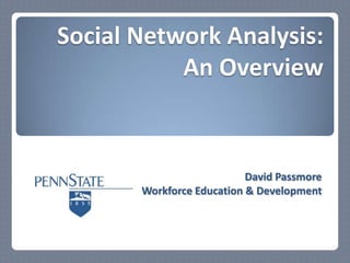 Social Network Analysis:
           An Overview


                           David Passmore
       Workforce Education & Development
 