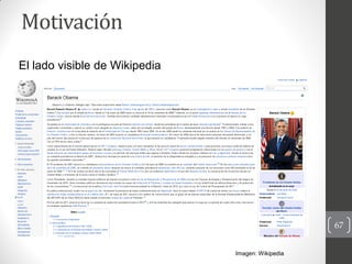 Motivación
El lado visible de Wikipedia




                                                   67


                      ...