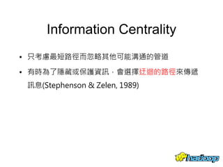Information Centrality
• 只考慮最短路徑而忽略其他可能溝通的管道
• 有時為了隱藏或保護資訊，會選擇迂迴的路徑來傳遞
訊息(Stephenson & Zelen, 1989)
55
 