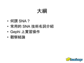 大綱
• 何謂 SNA ?
• 常用的 SNA 技術名詞介紹
• Gephi 上實習操作
• 觀察結論
6
 