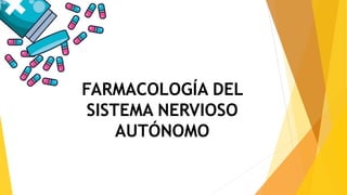 FARMACOLOGÍA DEL
SISTEMA NERVIOSO
AUTÓNOMO
 
