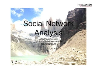 Social Network
Analysis
Jutta Pauschenwein
ZML-Innovative Lernszenarien
FH JOANNEUM
 