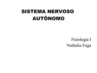 Fisiologia I Nathalia Fuga SISTEMA NERVOSO  AUTÔNOMO 
