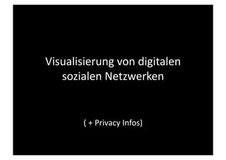 Visualisierung	
  von	
  digitalen	
  
   sozialen	
  Netzwerken	
  


          (	
  +	
  Privacy	
  Infos)	
  
 